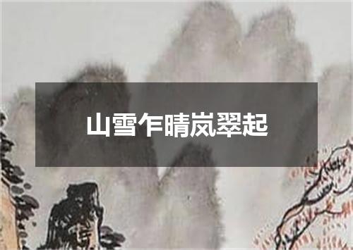 山雪乍晴岚翠起
