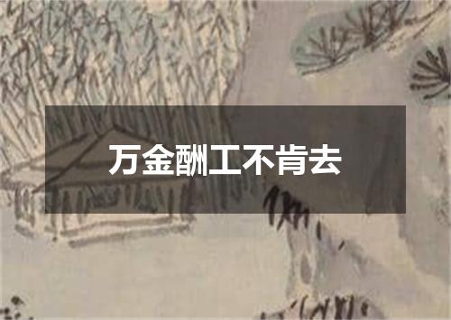 万金酬工不肯去