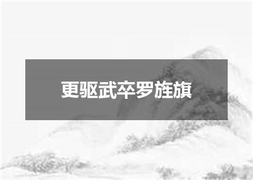 更驱武卒罗旌旗