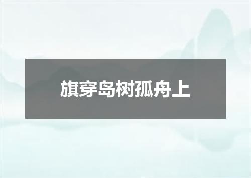 旗穿岛树孤舟上