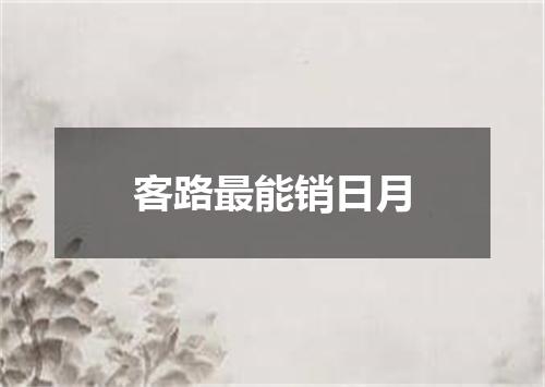 客路最能销日月