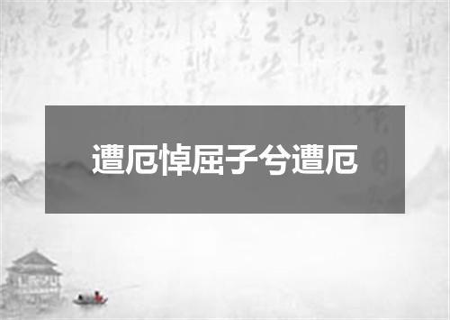 遭厄悼屈子兮遭厄
