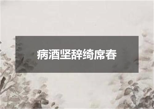 病酒坚辞绮席春