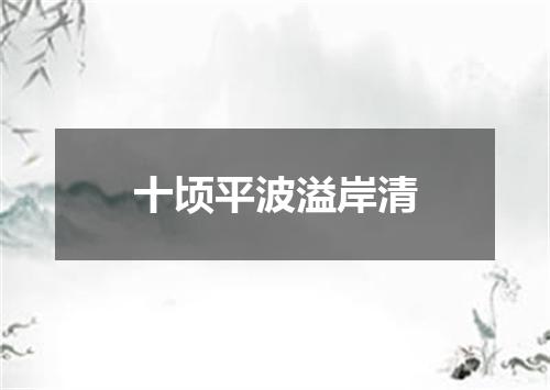 十顷平波溢岸清
