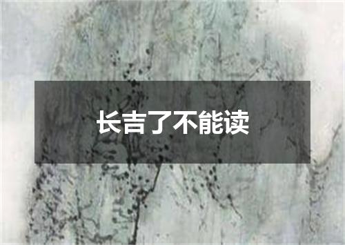 长吉了不能读
