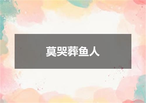 莫哭葬鱼人