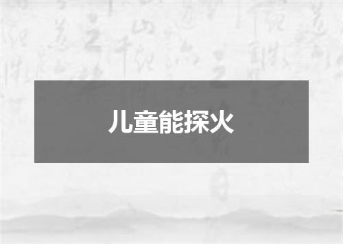 儿童能探火