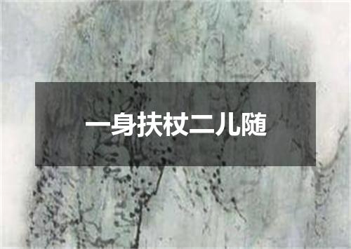 一身扶杖二儿随