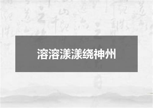 溶溶漾漾绕神州
