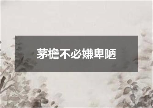 茅檐不必嫌卑陋