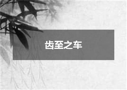 齿至之车