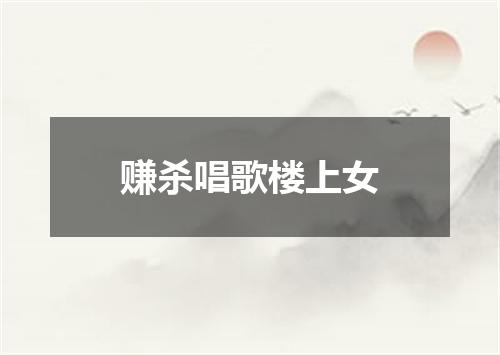 赚杀唱歌楼上女