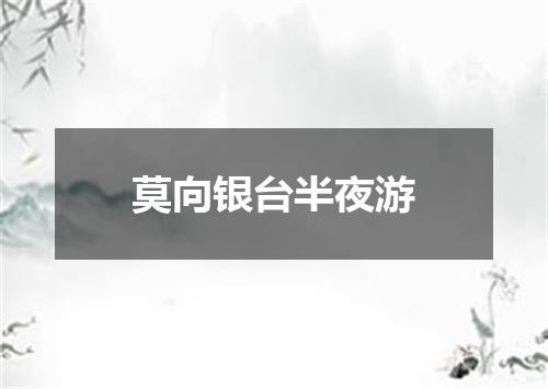 莫向银台半夜游
