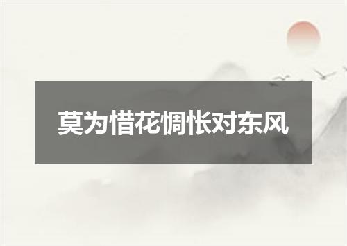 莫为惜花惆怅对东风