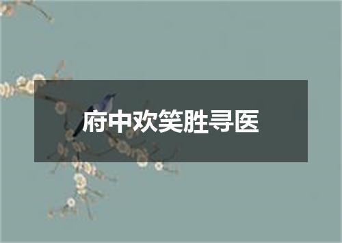 府中欢笑胜寻医