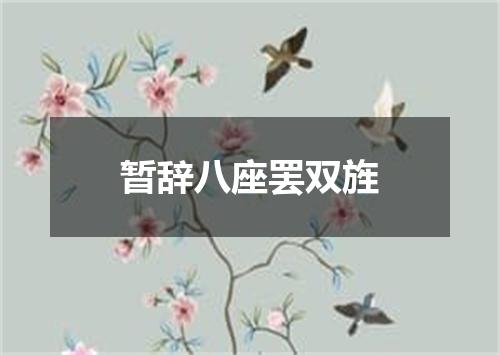 暂辞八座罢双旌