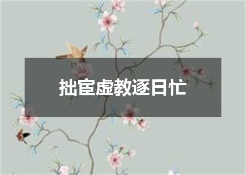 拙宦虚教逐日忙