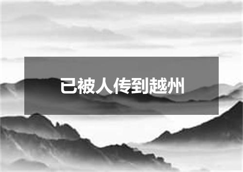 已被人传到越州