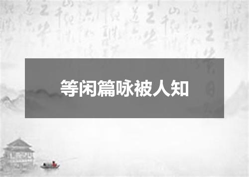等闲篇咏被人知