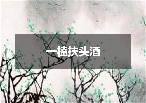 一榼扶头酒
