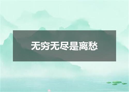 无穷无尽是离愁