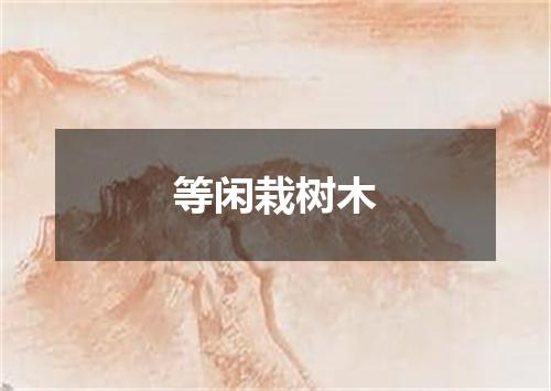 等闲栽树木