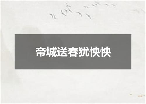 帝城送春犹怏怏