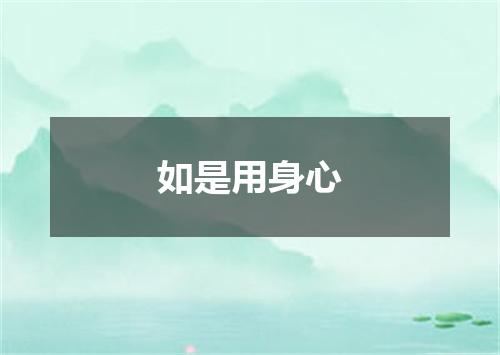 如是用身心
