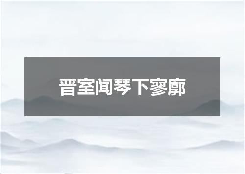 晋室闻琴下寥廓