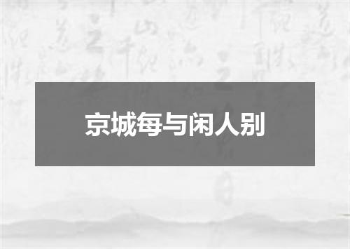 京城每与闲人别