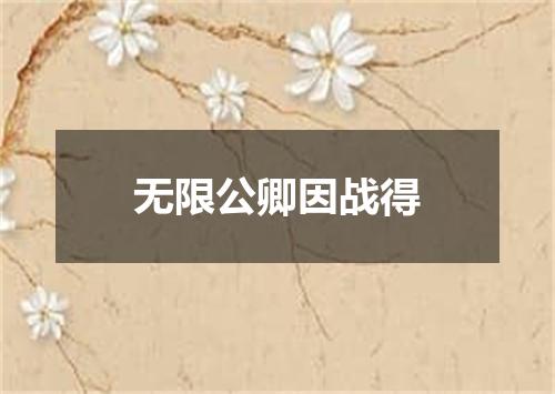 无限公卿因战得