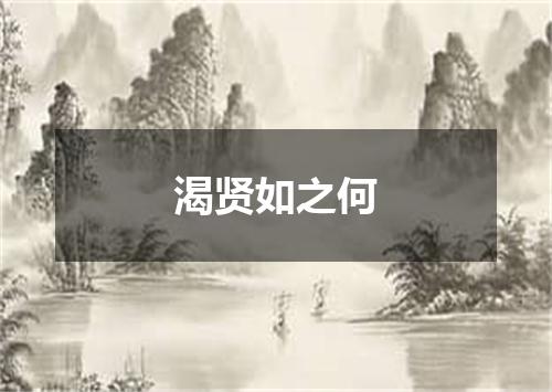 渴贤如之何