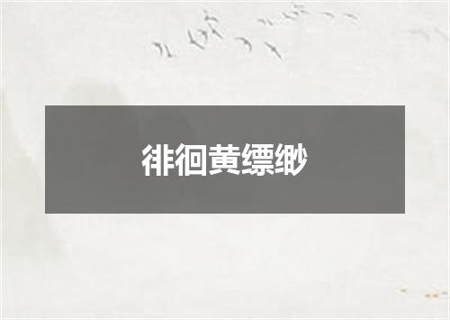 徘徊黄缥缈