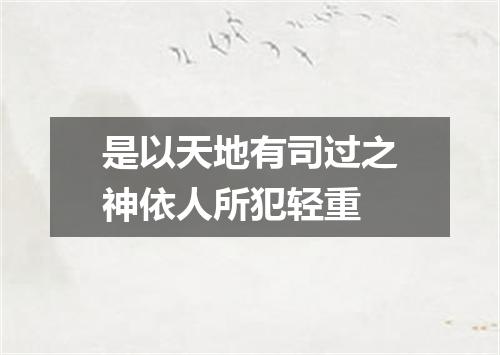 是以天地有司过之神依人所犯轻重