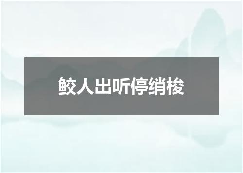 鲛人出听停绡梭