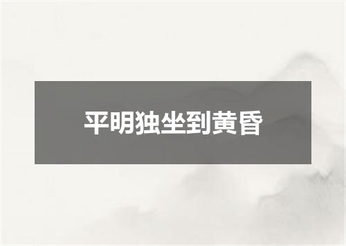 平明独坐到黄昏