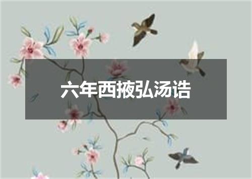 六年西掖弘汤诰