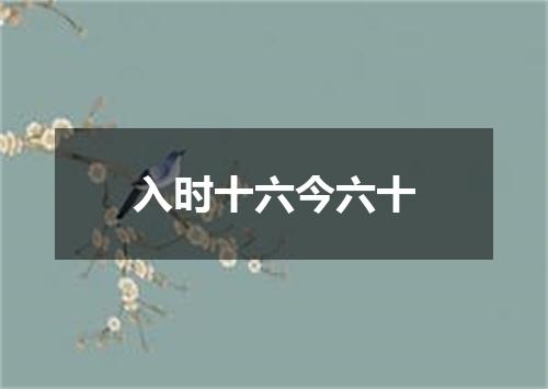 入时十六今六十