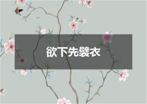 欲下先襞衣
