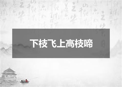 下枝飞上高枝啼