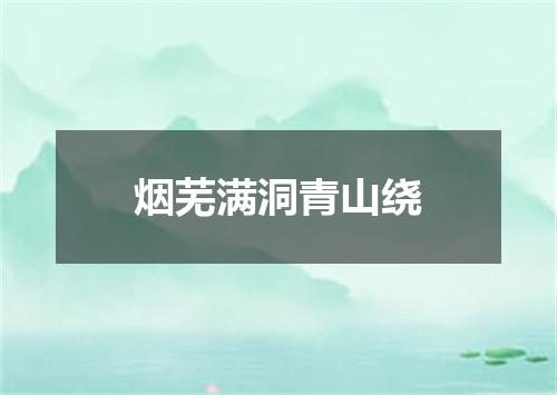 烟芜满洞青山绕