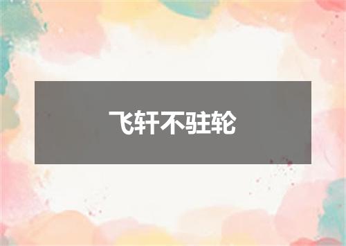 飞轩不驻轮
