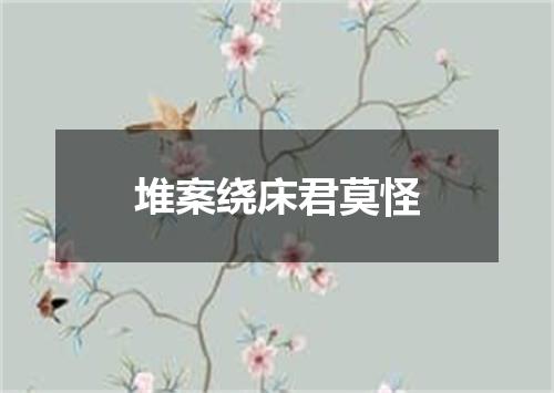 堆案绕床君莫怪