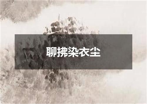 聊拂染衣尘