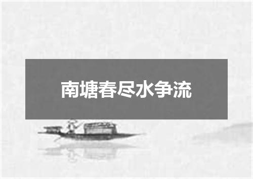 南塘春尽水争流