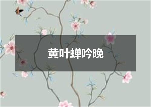 黄叶蝉吟晚