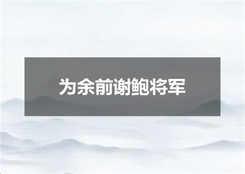 为余前谢鲍将军