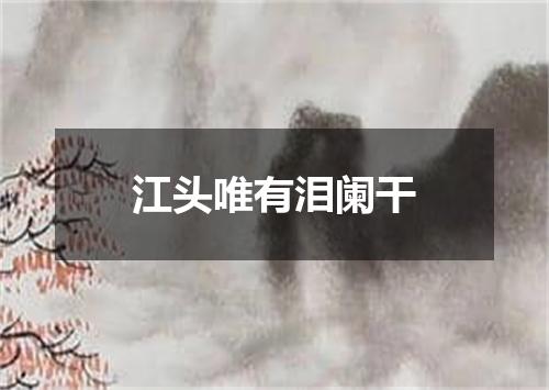 江头唯有泪阑干