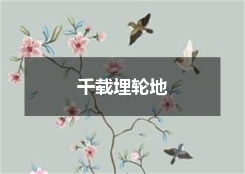 千载埋轮地
