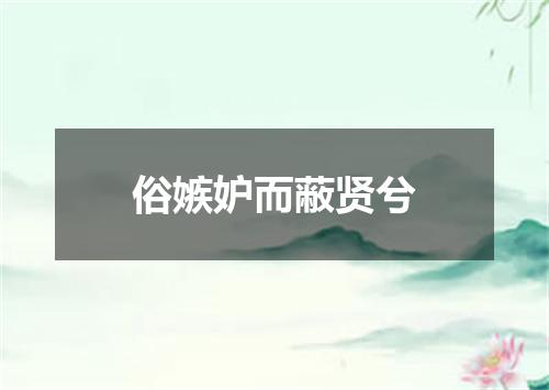 俗嫉妒而蔽贤兮